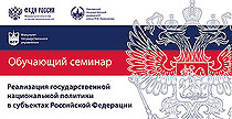 Серия обучающих семинаров «Реализация государственной национальной политики в субъектах Российской Федерации»